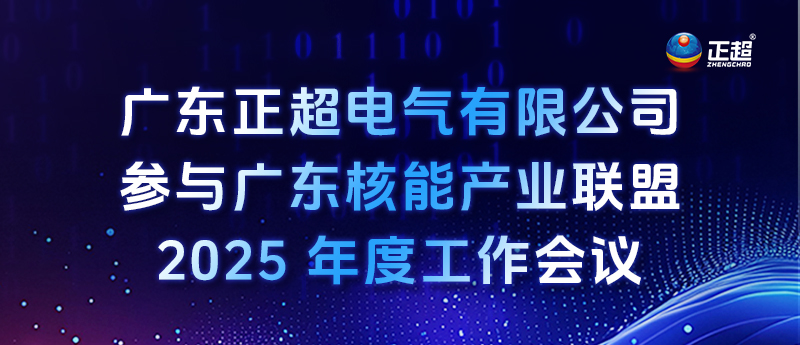 廣東正超電氣有限公司參與廣東核能產業聯盟 2025 年度工作會議